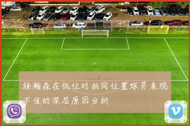 杨瀚森在低位对抗同位置球员表现不佳的深层原因分析