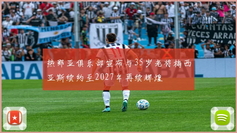 热那亚俱乐部宣布与35岁老将梅西亚斯续约至2027年再续辉煌