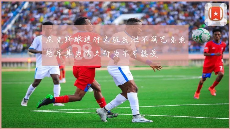尼克斯球迷对文班发泄不满巴克利怒斥其为懦夫行为不可接受
